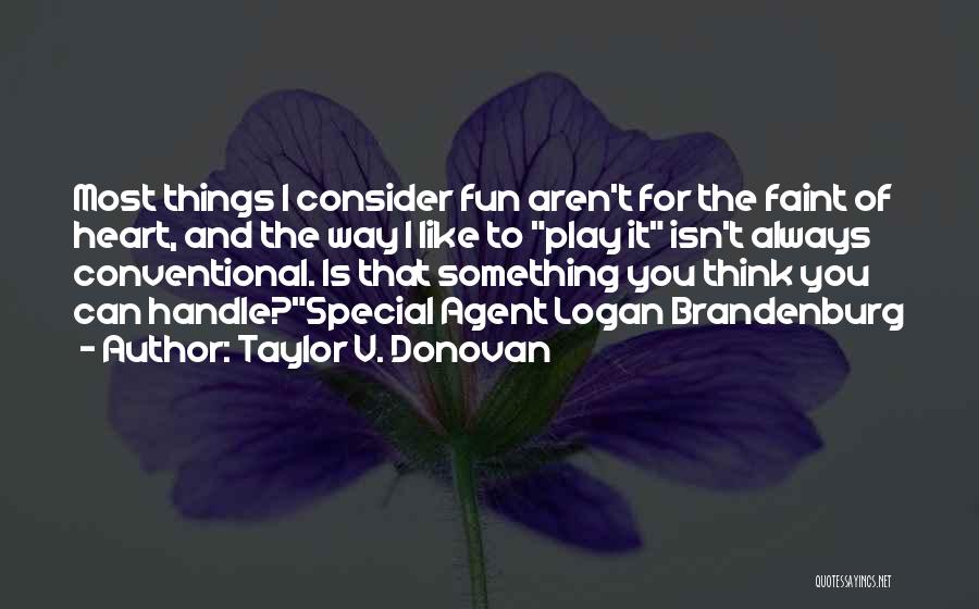 Taylor V. Donovan Quotes: Most Things I Consider Fun Aren't For The Faint Of Heart, And The Way I Like To Play It Isn't