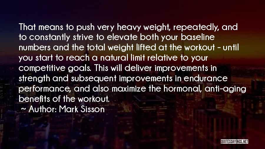 Mark Sisson Quotes: That Means To Push Very Heavy Weight, Repeatedly, And To Constantly Strive To Elevate Both Your Baseline Numbers And The