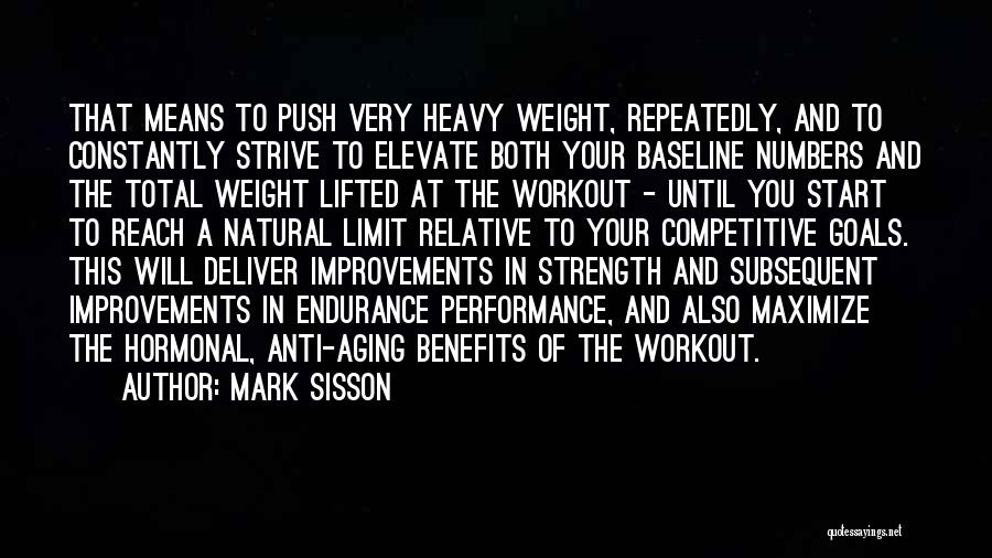 Mark Sisson Quotes: That Means To Push Very Heavy Weight, Repeatedly, And To Constantly Strive To Elevate Both Your Baseline Numbers And The