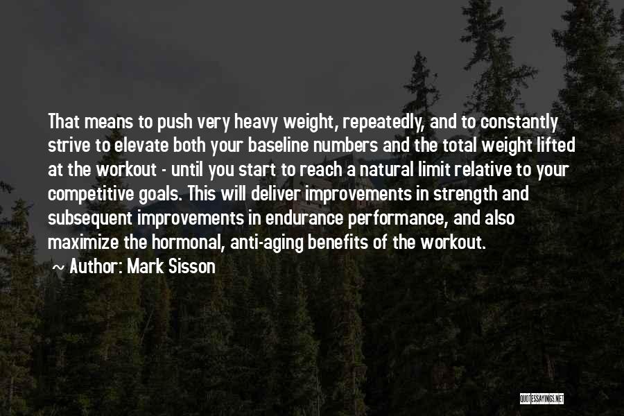 Mark Sisson Quotes: That Means To Push Very Heavy Weight, Repeatedly, And To Constantly Strive To Elevate Both Your Baseline Numbers And The