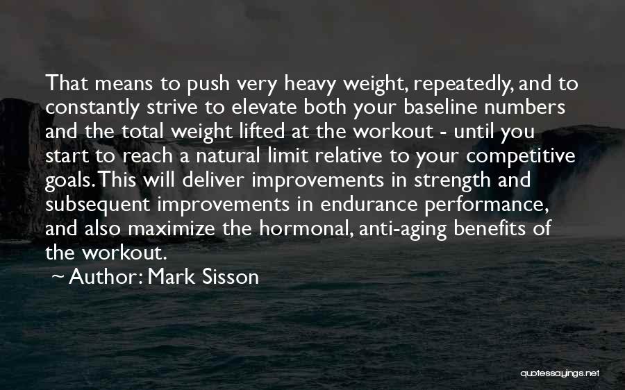 Mark Sisson Quotes: That Means To Push Very Heavy Weight, Repeatedly, And To Constantly Strive To Elevate Both Your Baseline Numbers And The