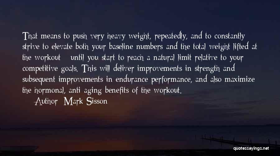 Mark Sisson Quotes: That Means To Push Very Heavy Weight, Repeatedly, And To Constantly Strive To Elevate Both Your Baseline Numbers And The