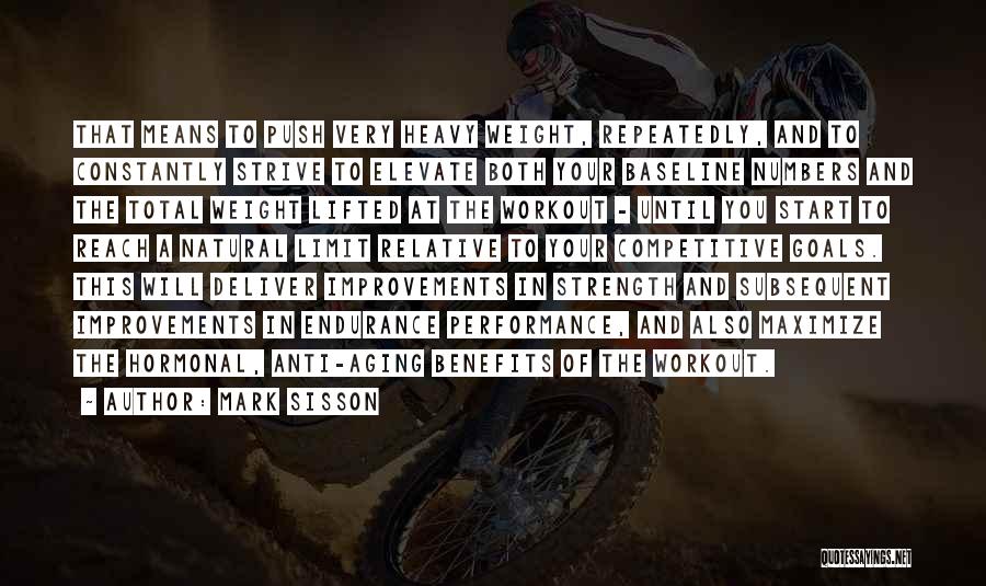 Mark Sisson Quotes: That Means To Push Very Heavy Weight, Repeatedly, And To Constantly Strive To Elevate Both Your Baseline Numbers And The