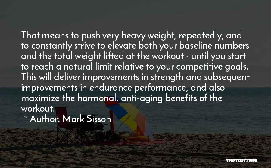 Mark Sisson Quotes: That Means To Push Very Heavy Weight, Repeatedly, And To Constantly Strive To Elevate Both Your Baseline Numbers And The