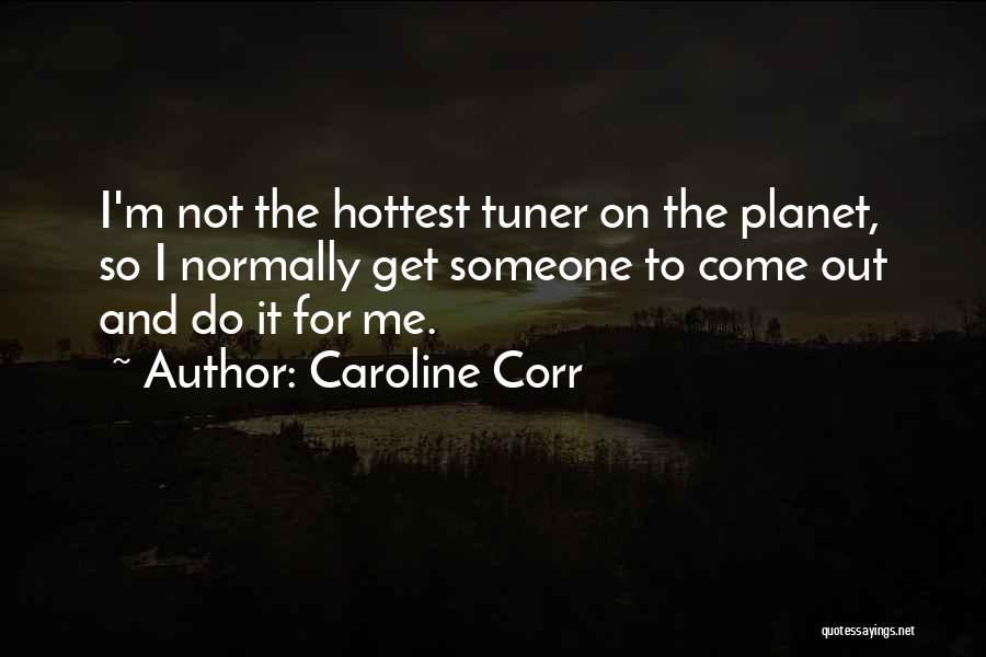 Caroline Corr Quotes: I'm Not The Hottest Tuner On The Planet, So I Normally Get Someone To Come Out And Do It For