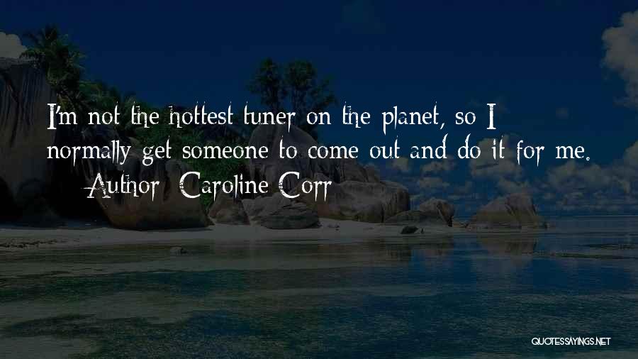 Caroline Corr Quotes: I'm Not The Hottest Tuner On The Planet, So I Normally Get Someone To Come Out And Do It For