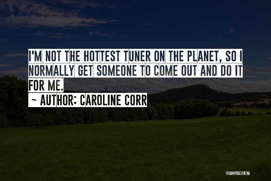 Caroline Corr Quotes: I'm Not The Hottest Tuner On The Planet, So I Normally Get Someone To Come Out And Do It For