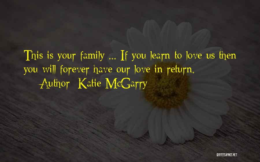 Katie McGarry Quotes: This Is Your Family ... If You Learn To Love Us Then You Will Forever Have Our Love In Return.