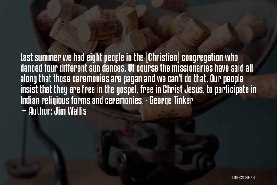 Jim Wallis Quotes: Last Summer We Had Eight People In The [christian] Congregation Who Danced Four Different Sun Dances. Of Course The Missionaries