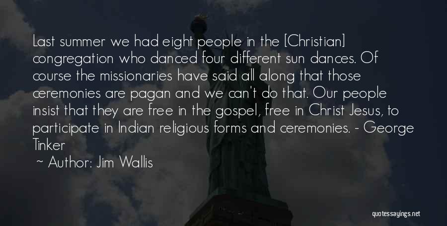 Jim Wallis Quotes: Last Summer We Had Eight People In The [christian] Congregation Who Danced Four Different Sun Dances. Of Course The Missionaries