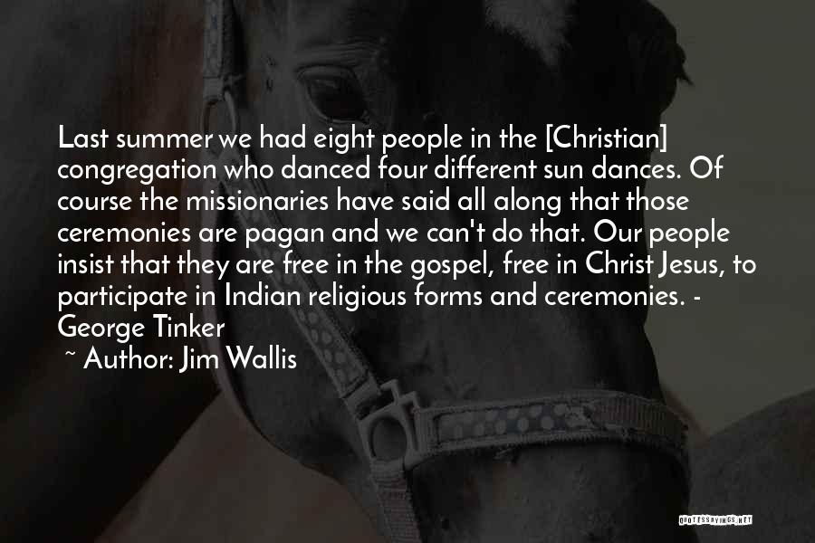 Jim Wallis Quotes: Last Summer We Had Eight People In The [christian] Congregation Who Danced Four Different Sun Dances. Of Course The Missionaries