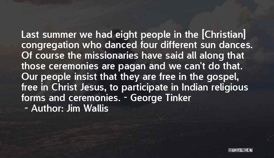 Jim Wallis Quotes: Last Summer We Had Eight People In The [christian] Congregation Who Danced Four Different Sun Dances. Of Course The Missionaries