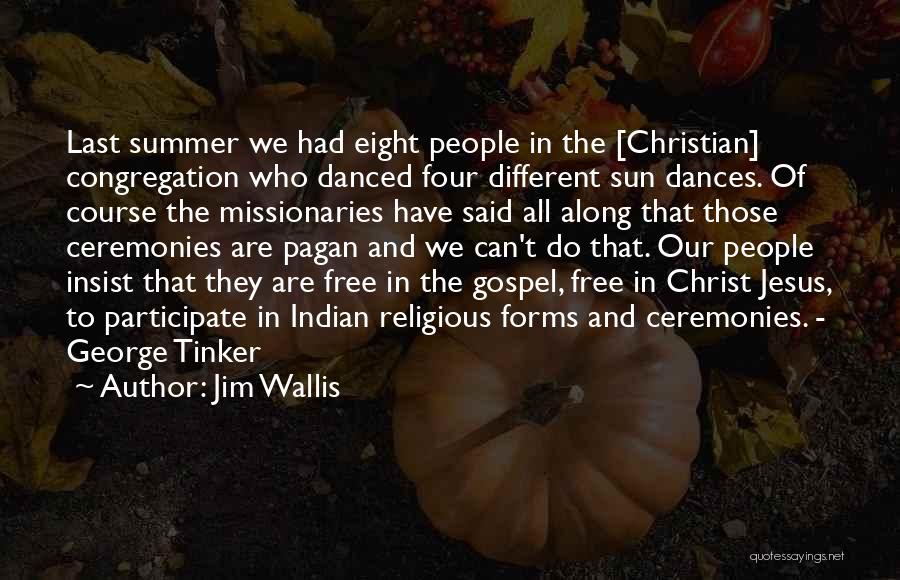 Jim Wallis Quotes: Last Summer We Had Eight People In The [christian] Congregation Who Danced Four Different Sun Dances. Of Course The Missionaries