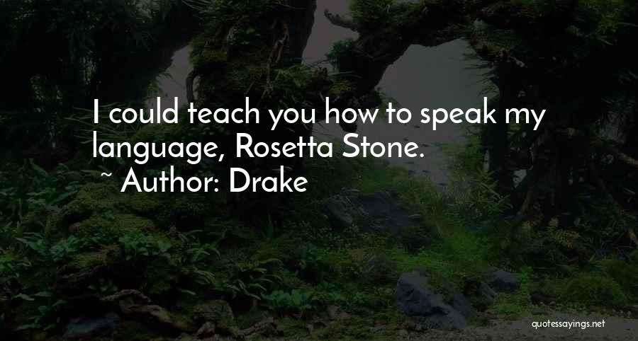 Drake Quotes: I Could Teach You How To Speak My Language, Rosetta Stone.