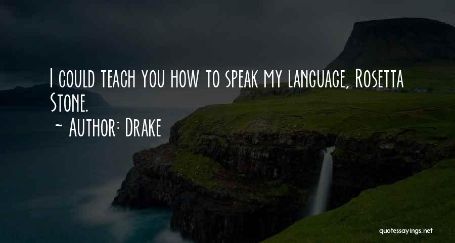 Drake Quotes: I Could Teach You How To Speak My Language, Rosetta Stone.