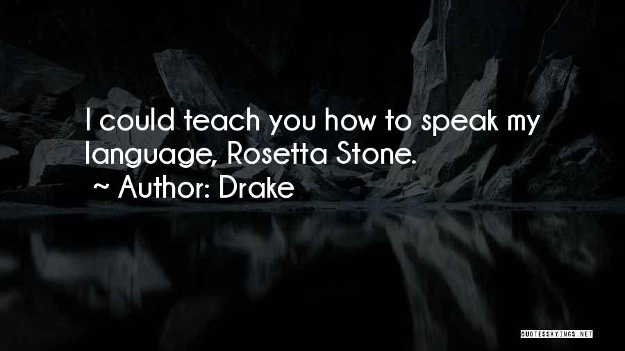 Drake Quotes: I Could Teach You How To Speak My Language, Rosetta Stone.