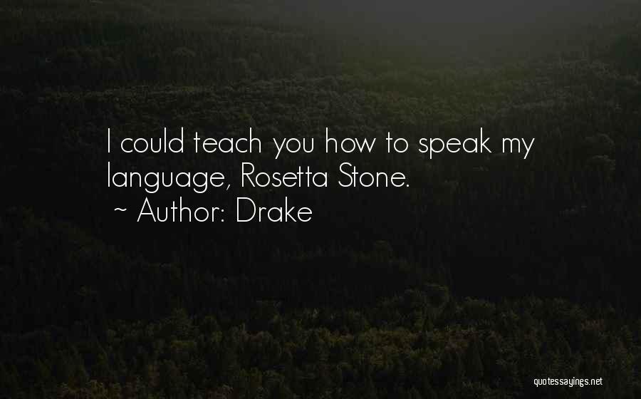 Drake Quotes: I Could Teach You How To Speak My Language, Rosetta Stone.