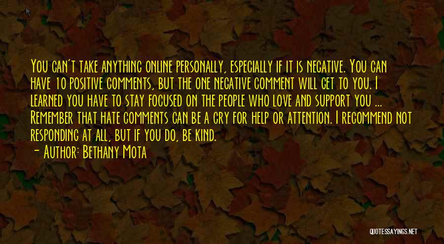 Bethany Mota Quotes: You Can't Take Anything Online Personally, Especially If It Is Negative. You Can Have 10 Positive Comments, But The One