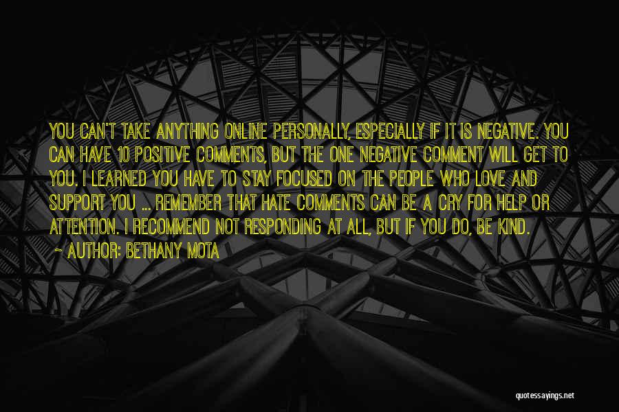 Bethany Mota Quotes: You Can't Take Anything Online Personally, Especially If It Is Negative. You Can Have 10 Positive Comments, But The One