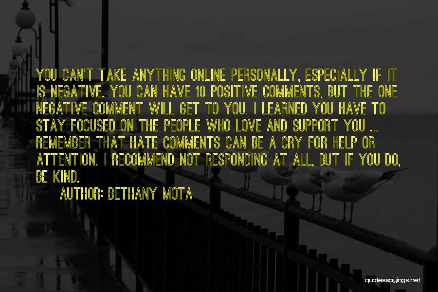 Bethany Mota Quotes: You Can't Take Anything Online Personally, Especially If It Is Negative. You Can Have 10 Positive Comments, But The One