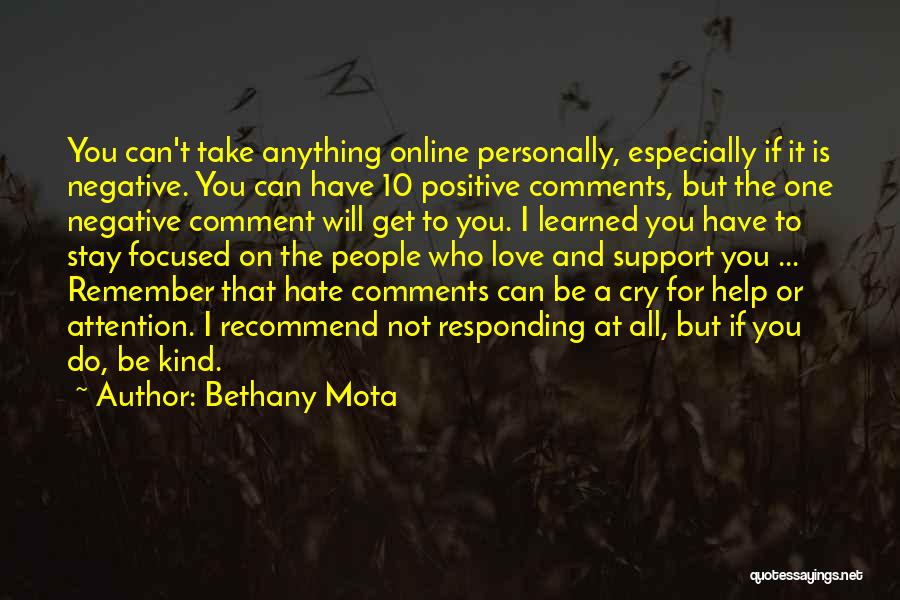 Bethany Mota Quotes: You Can't Take Anything Online Personally, Especially If It Is Negative. You Can Have 10 Positive Comments, But The One