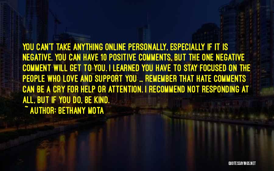 Bethany Mota Quotes: You Can't Take Anything Online Personally, Especially If It Is Negative. You Can Have 10 Positive Comments, But The One