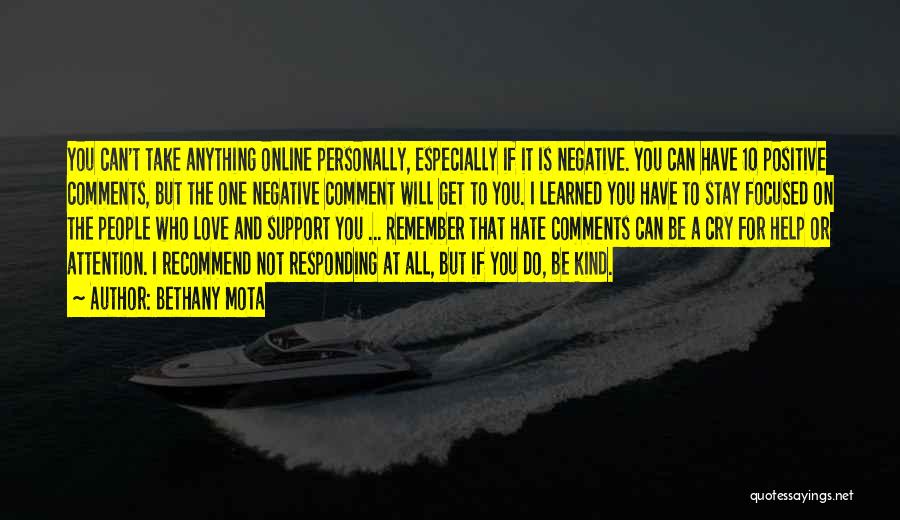 Bethany Mota Quotes: You Can't Take Anything Online Personally, Especially If It Is Negative. You Can Have 10 Positive Comments, But The One