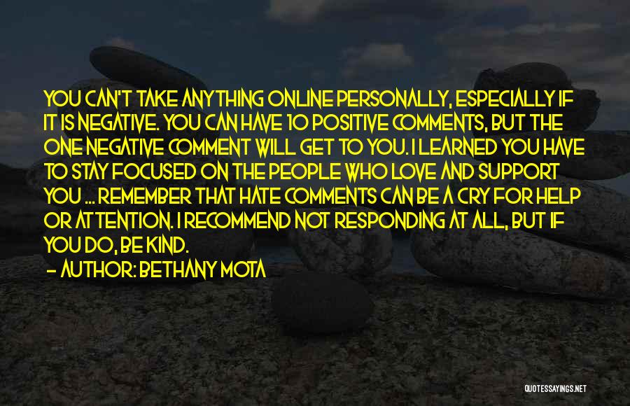 Bethany Mota Quotes: You Can't Take Anything Online Personally, Especially If It Is Negative. You Can Have 10 Positive Comments, But The One