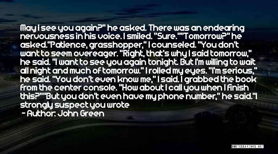 John Green Quotes: May I See You Again? He Asked. There Was An Endearing Nervousness In His Voice. I Smiled. Sure.tomorrow? He Asked.patience,