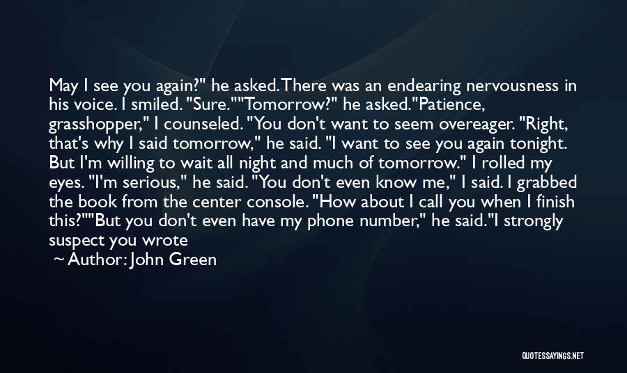 John Green Quotes: May I See You Again? He Asked. There Was An Endearing Nervousness In His Voice. I Smiled. Sure.tomorrow? He Asked.patience,