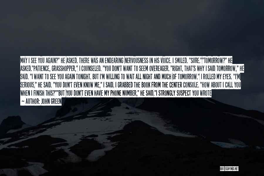 John Green Quotes: May I See You Again? He Asked. There Was An Endearing Nervousness In His Voice. I Smiled. Sure.tomorrow? He Asked.patience,