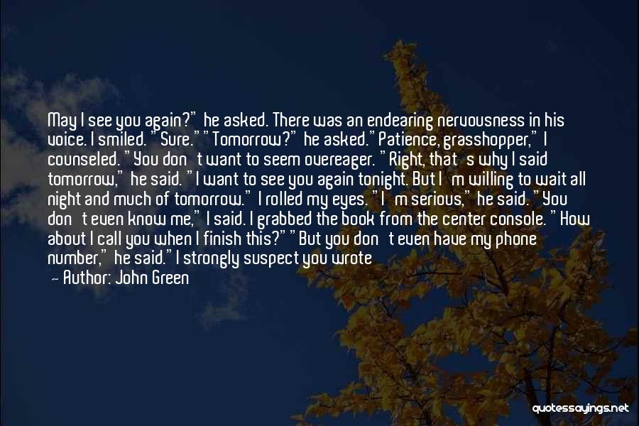 John Green Quotes: May I See You Again? He Asked. There Was An Endearing Nervousness In His Voice. I Smiled. Sure.tomorrow? He Asked.patience,