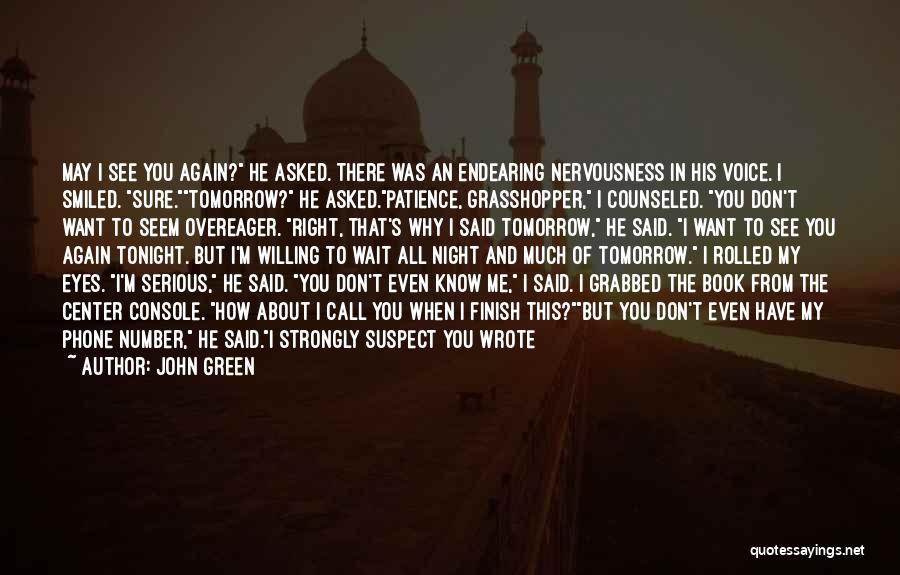 John Green Quotes: May I See You Again? He Asked. There Was An Endearing Nervousness In His Voice. I Smiled. Sure.tomorrow? He Asked.patience,