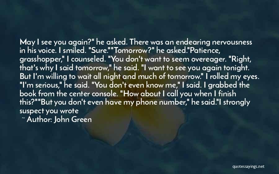 John Green Quotes: May I See You Again? He Asked. There Was An Endearing Nervousness In His Voice. I Smiled. Sure.tomorrow? He Asked.patience,