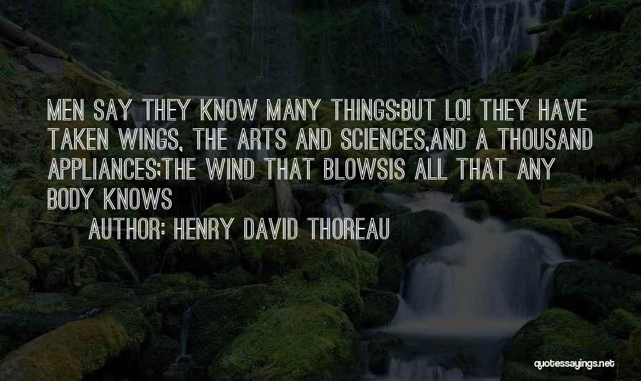 Henry David Thoreau Quotes: Men Say They Know Many Things;but Lo! They Have Taken Wings, The Arts And Sciences,and A Thousand Appliances;the Wind That