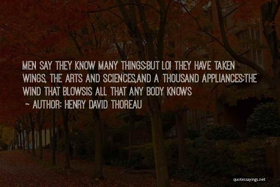 Henry David Thoreau Quotes: Men Say They Know Many Things;but Lo! They Have Taken Wings, The Arts And Sciences,and A Thousand Appliances;the Wind That