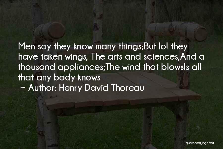 Henry David Thoreau Quotes: Men Say They Know Many Things;but Lo! They Have Taken Wings, The Arts And Sciences,and A Thousand Appliances;the Wind That