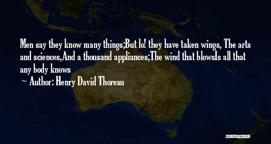 Henry David Thoreau Quotes: Men Say They Know Many Things;but Lo! They Have Taken Wings, The Arts And Sciences,and A Thousand Appliances;the Wind That