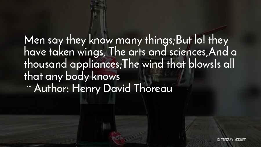 Henry David Thoreau Quotes: Men Say They Know Many Things;but Lo! They Have Taken Wings, The Arts And Sciences,and A Thousand Appliances;the Wind That