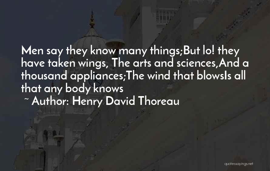 Henry David Thoreau Quotes: Men Say They Know Many Things;but Lo! They Have Taken Wings, The Arts And Sciences,and A Thousand Appliances;the Wind That