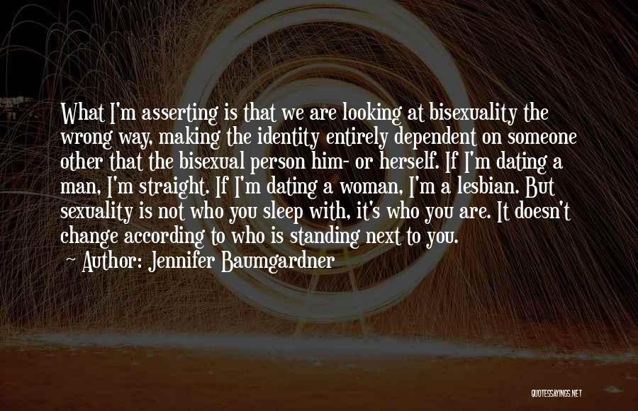 Jennifer Baumgardner Quotes: What I'm Asserting Is That We Are Looking At Bisexuality The Wrong Way, Making The Identity Entirely Dependent On Someone