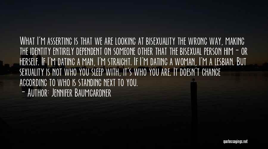 Jennifer Baumgardner Quotes: What I'm Asserting Is That We Are Looking At Bisexuality The Wrong Way, Making The Identity Entirely Dependent On Someone