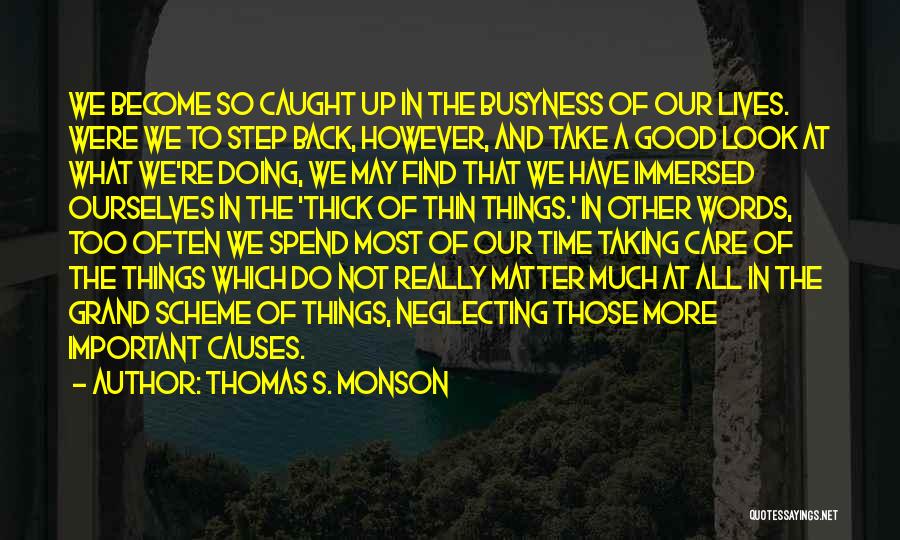 Thomas S. Monson Quotes: We Become So Caught Up In The Busyness Of Our Lives. Were We To Step Back, However, And Take A