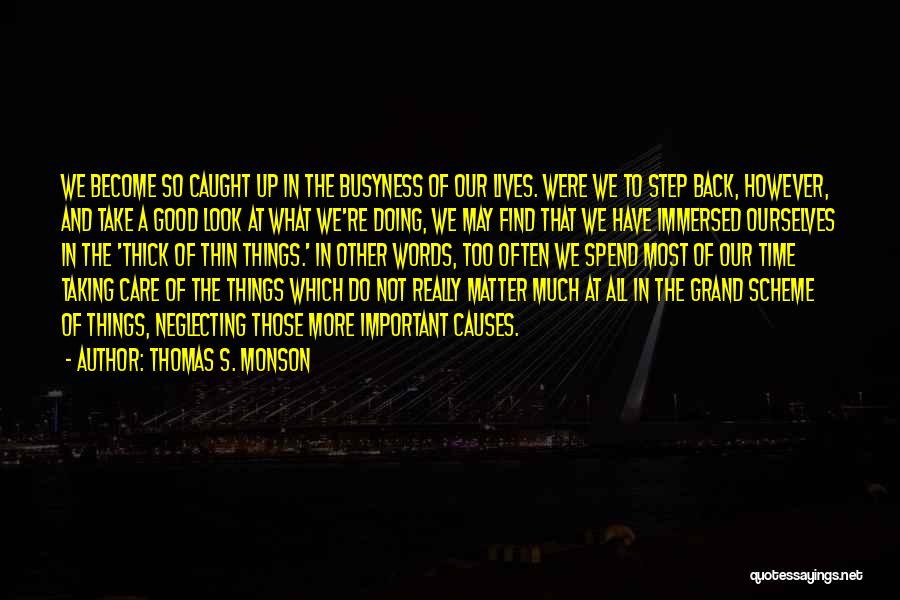 Thomas S. Monson Quotes: We Become So Caught Up In The Busyness Of Our Lives. Were We To Step Back, However, And Take A