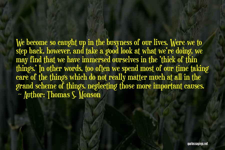 Thomas S. Monson Quotes: We Become So Caught Up In The Busyness Of Our Lives. Were We To Step Back, However, And Take A