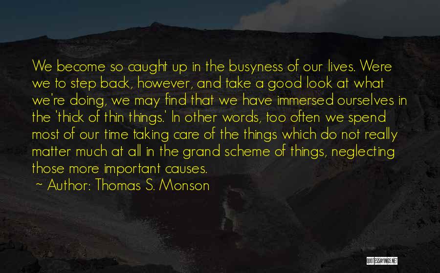 Thomas S. Monson Quotes: We Become So Caught Up In The Busyness Of Our Lives. Were We To Step Back, However, And Take A