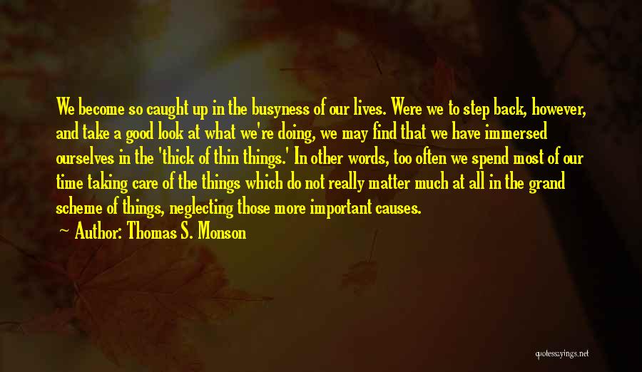 Thomas S. Monson Quotes: We Become So Caught Up In The Busyness Of Our Lives. Were We To Step Back, However, And Take A