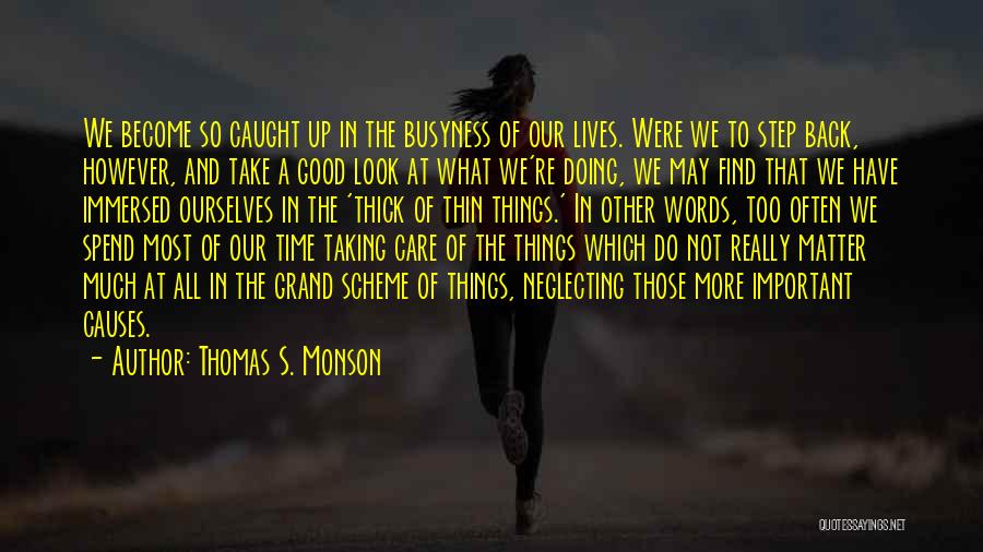 Thomas S. Monson Quotes: We Become So Caught Up In The Busyness Of Our Lives. Were We To Step Back, However, And Take A