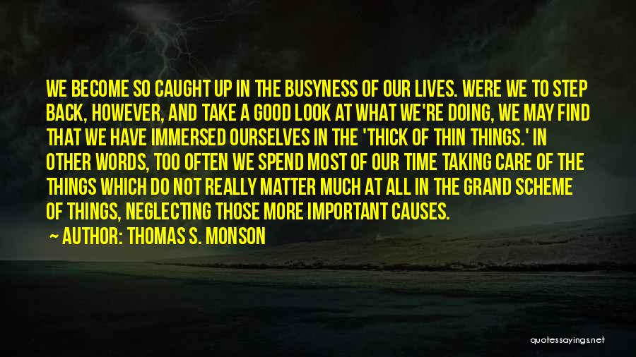 Thomas S. Monson Quotes: We Become So Caught Up In The Busyness Of Our Lives. Were We To Step Back, However, And Take A