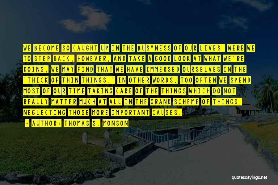 Thomas S. Monson Quotes: We Become So Caught Up In The Busyness Of Our Lives. Were We To Step Back, However, And Take A